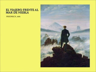 EL VIAJERO FRENTE AL
MAR DE NIEBLA
FRIEDRICH, 1818.

 