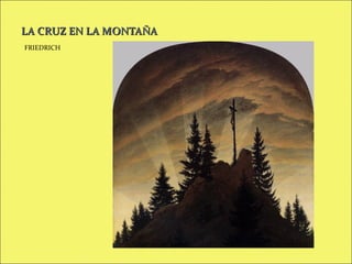 LA CRUZ EN LA MONTAÑA
FRIEDRICH

 