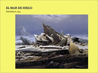 EL MAR DE HIELO
FRIEDRICH, 1824

 