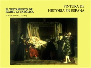 EL TESTAMENTO DE
ISABEL LA CATÓLICA
EDUARDO ROSALES, 1864.

PINTURA DE
HISTORIA EN ESPAÑA

 