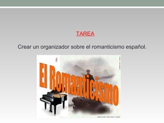 TAREA 
Crear un organizador sobre el romanticismo español. 

