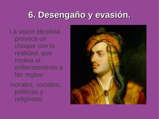 66.. DDeesseennggaaññoo yy eevvaassiióónn.. 
La visión idealista 
provoca un 
choque con la 
realidad, que 
motiva el 
enfrentamiento a 
las reglas: 
morales, sociales, 
políticas y 
religiosas: 
 
