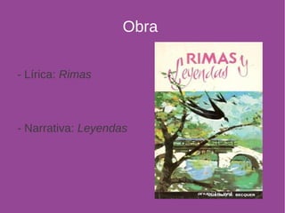 Obra 
- Lírica: Rimas 
- Narrativa: Leyendas 
 