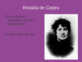 Rosalía de Castro 
En su obra en 
castellano destaca 
el poemario: 
En las orillas del Sar 
 