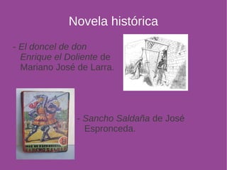 Novela histórica 
- El doncel de don 
Enrique el Doliente de 
Mariano José de Larra. 
- Sancho Saldaña de José 
Espronceda. 
 