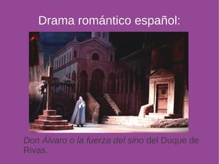 Drama romántico español: 
Don Álvaro o la fuerza del sino del Duque de 
Rivas. 
 