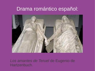 Drama romántico español: 
Los amantes de Teruel de Eugenio de 
Hartzenbuch. 
 