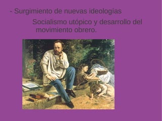 - Surgimiento de nuevas ideologías 
Socialismo utópico y desarrollo del 
movimiento obrero. 
 