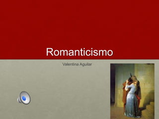 Romanticismo
Valentina Aguilar
 
