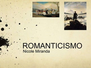 ROMANTICISMO
Nicole Miranda
 