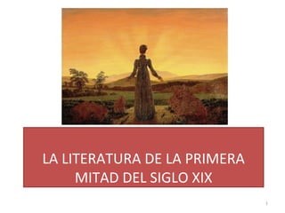 LA LITERATURA DE LA PRIMERA
MITAD DEL SIGLO XIX
1
 