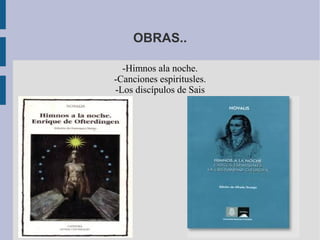 OBRAS..
-Himnos ala noche.
-Canciones espiritusles.
-Los discípulos de Sais
 