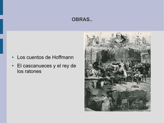 OBRAS..
● Los cuentos de Hoffmann
● El cascanueces y el rey de
los ratones
 