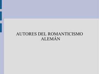 AUTORES DEL ROMANTICISMO
ALEMÁN
 