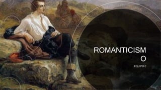 ROMANTICISM
O
EQUIPO C
 