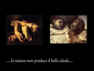……la natura non produce il bello ideale…..
 