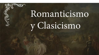 Romanticismo
y Clasicismo
 