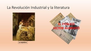 La Revolución Industrial y la literatura
La tejedora
EL PÚBLICO
LECTOR AUMENTÓ
 