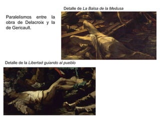 Detalle de La Balsa de la Medusa
Paralelismos entre la
obra de Delacroix y la
de Gericault.
Detalle de la Libertad guiando al pueblo
 