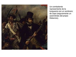 Un combatiente
representante de la
burguesía con un sombrero
de copa (seguramente un
autorretrato del propio
Delacroix).
 