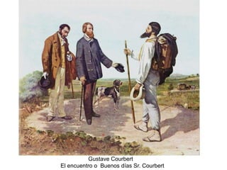 Gustave Courbert
El encuentro o Buenos días Sr. Courbert
 