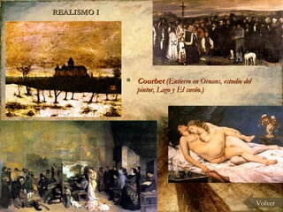 REALISMO I Courbet  (Entierro en Ornans, estudio del pintor, Lago y El sueño.) Volver 