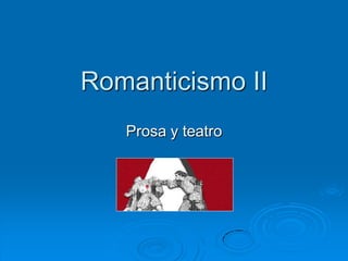 Romanticismo II
   Prosa y teatro
 