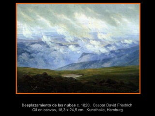 Desplazamiento de las nubes   c. 1820 .  Caspar David Friedrich   Oil on canvas, 18,3 x 24,5 cm .  Kunsthalle, Hamburg 