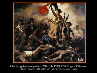 Libertad guiando al pueblo (28th July 1830)  1830. Eugène Delacroix  Oil on canvas, 260 x 325 cm. Musée du Louvre, Paris 