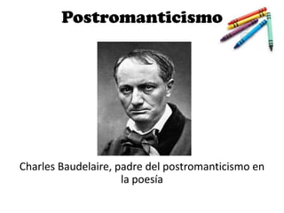Postromanticismo
Charles Baudelaire, padre del postromanticismo en
la poesía
 