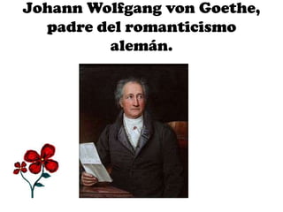 Johann Wolfgang von Goethe,
padre del romanticismo
alemán.
 
