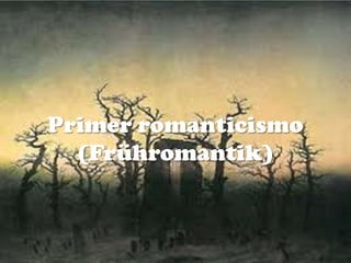 Primer romanticismo
(Frühromantik)
 