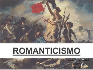 ROMANTICISMO
Alessia Iannuzzelli
03/07/15
10mo A
 
