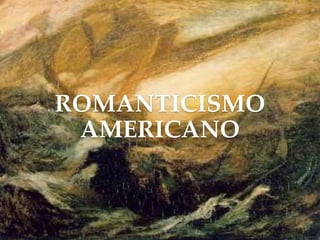 ROMANTICISMO
AMERICANO
 
