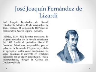 José Joaquín Fernández de
Lizardi
José Joaquín Fernández de Lizardi
(Ciudad de México, 15 de noviembre de
1776 - ibídem, 2...