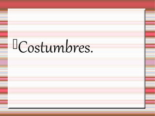 Costumbres.
 