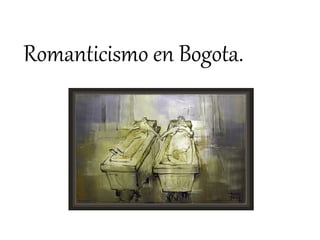 Romanticismo en Bogota.
 