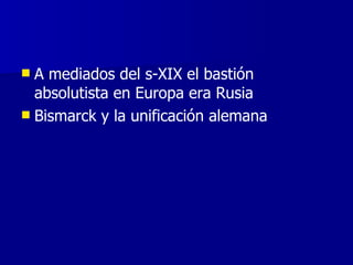 A mediados del s-XIX el bastión absolutista en Europa era Rusia Bismarck y la unificación alemana 