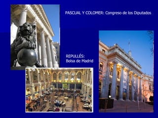 PASCUAL Y COLOMER: Congreso de los Diputados REPULLÉS:  Bolsa de Madrid 