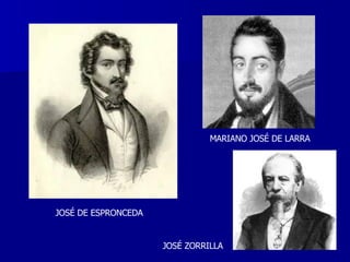 JOSÉ DE ESPRONCEDA MARIANO JOSÉ DE LARRA JOSÉ ZORRILLA 