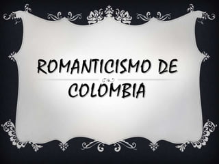 ROMANTICISMO DE COLOMBIA 
