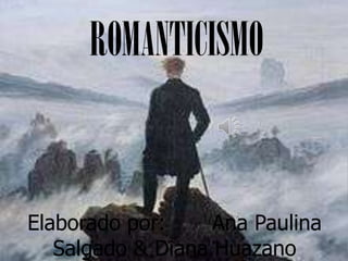 ROMANTICISMO
Elaborado por: Ana Paulina
Salgado & Diana Huazano
 