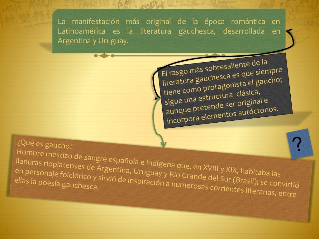 La manifestación más original de la época romántica en 
Latinoamérica es la literatura gauchesca, desarrollada en 
Argenti...