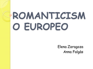 ROMANTICISM
O EUROPEO
Elena Zaragoza
Anna Falgàs
 