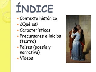 ÍNDICE
 Contexto histórico
 ¿Qué es?
 Características
 Precursores e inicios
(teatro)
 Países (poesía y
narrativa)
 ...