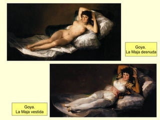 Goya.
La Maja desnuda
Goya.
La Maja vestida
 