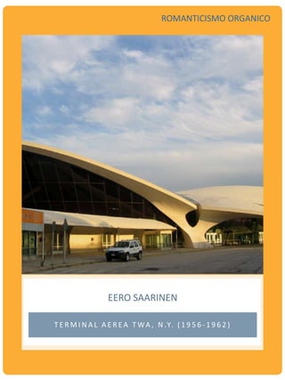 EERO SAARINEN
T E R M I N A L A E R E A T WA , N .Y. ( 1 9 5 6 - 1 9 6 2 )
ROMANTICISMO ORGANICO
 