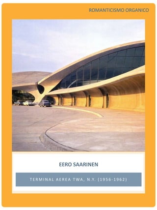 EERO SAARINEN
T E R M I N A L A E R E A T WA , N .Y. ( 1 9 5 6 - 1 9 6 2 )
ROMANTICISMO ORGANICO
 