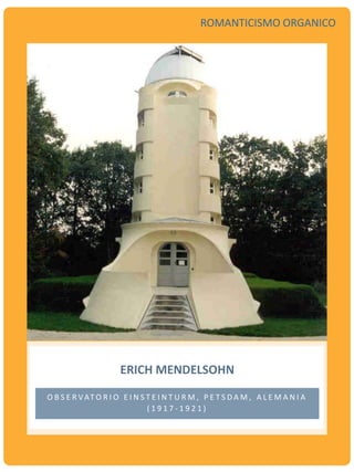 ERICH MENDELSOHN
O B S E R VAT O R I O E I N S T E I N T U R M , P E T S D A M , A L E M A N I A
( 1 9 1 7 - 1 9 2 1 )
ROMANTICISMO ORGANICO
 