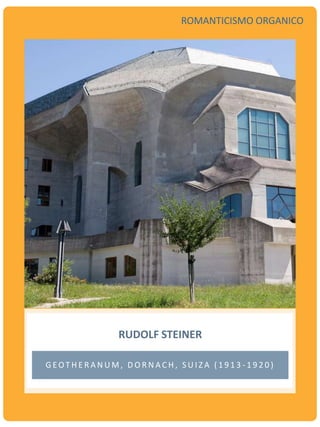 RUDOLF STEINER
G E OT H E R A N U M , D O R N A C H , S U I Z A ( 1 9 1 3 - 1 9 2 0 )
ROMANTICISMO ORGANICO
 